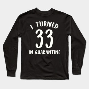 I Turned 33 In Quarantine Long Sleeve T-Shirt